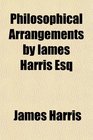 Philosophical Arrangements by Iames Harris Esq