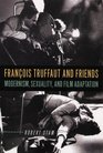 Francois Truffaut And Friends Modernism Sexuality And Film Adaptation