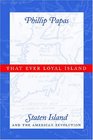 That Ever Loyal Island Staten Island and the American Revolution