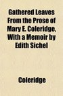 Gathered Leaves From the Prose of Mary E Coleridge With a Memoir by Edith Sichel