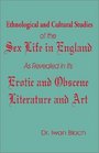 Ethnological and Cultural Studies of the Sex Life in England as Revealed in Its Erotic and Obscene Literature and Art