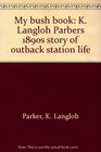 My bush book K Langloh Parker's 1890s story of outback station life with background and biography