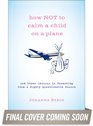 How Not to Calm a Child on a Plane And Other Lessons in Parenting from a Highly Questionable Source