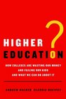 Higher Education How Colleges Are Wasting Our Money and Failing Our Kidsand What We Can Do About It