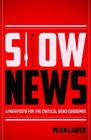Slow News A Manifesto for the Critical News Consumer