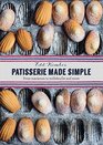 Patisserie Made Simple From Macarons to Millefeuille and more