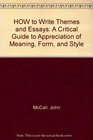 HOW to Write Themes and Essays A Critical Guide to Appreciation of Meaning Form and Style