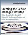 Creating the Secure Managed Desktop Using Group Policy SoftGrid Microsoft Deployment Toolkit and Other Management Tools