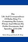 The Life And Correspondence Of Rufus King V1 Comprising His Letters Private And Official His Public Documents And Speeches 17551794