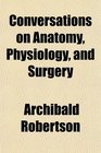 Conversations on Anatomy Physiology and Surgery