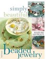 Simply Beautiful Beaded Jewelry 50 Quick and Easy Projects