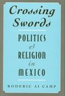 Crossing Swords Politics and Religion in Mexico