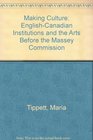 Making Culture EnglishCanadian Institutions and the Arts before the Massey Commission