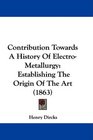 Contribution Towards A History Of ElectroMetallurgy Establishing The Origin Of The Art