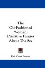 The OldFashioned Woman Primitive Fancies About The Sex
