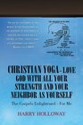 Christian Yoga  Love God with all your Strength and your Neighbor as Yourself The Gospels Enlightened  for me