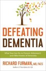 Defeating Dementia What You Can Do to Prevent Alzheimer's and Other Forms of Dementia