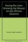 Facing the Lion Growing Up Maasai on the African Savanna
