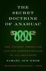 Secret Doctrine of Anahuac The Ancient Americans and the SerpentDragon of All Religions
