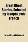 Great Ghost Stories Selected by Joseph Lewis French