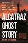 Alcatraz Ghost Story Roy Gardner's Amazing Train Robberies Escapes and Lifelong Love