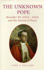 The Unknown Pope Benedict XV  and the Pursuit of Peace