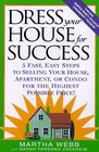 Dress Your House for Success  5 Fast Easy Steps to Selling Your House Apartment or Condo for the Highest Po ssible Price