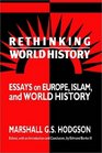Rethinking World History  Essays on Europe Islam and World History