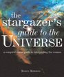 The Stargazer's Guide to the Universe  A Complete Visual Guide to Interpreting the Cosmos
