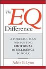 The EQ Difference A Powerful Plan for Putting Emotional Intelligence to Work