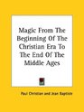 Magic From The Beginning Of The Christian Era To The End Of The Middle Ages