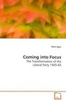 Coming into Focus The Transformation of the Liberal Party 194564