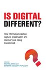 Is Digital Different How Information Creation Capture Preservation and Discovery are Being Transformed