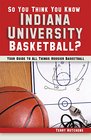 So You Think You Know Indiana University Basdketball Your Guide to All Things Hoosier Basketball