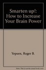 Smarten Up How to Increase Your Brain Power