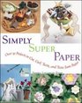 Simply Super Paper : Over 75 Projects to Cut, Curl, Twist, and Tease from Paper