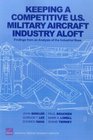 Keeping a Competitive US Military Aircraft Industry Aloft Findings from an Analysis of the Industrial Base