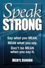 Speak Strong Say what you MEAN MEAN what you say Don't be MEAN when you say it