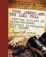 Turn Around  Run Like Hell Amazing Stories of Unconventional Military Strategies That Worked