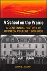 A School on the Prairie A Centennial History of Hesston College 19092009