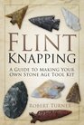 Flint Knapping A Guide to Making Your Own Stone Age Tool Kit