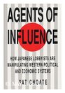 Agents of Influence How Japan's Lobbyists in the United States Manipulate America's Political and Economic System