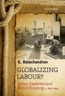 Globalizing Labour Indian Seafarers and World Shipping c 18701945