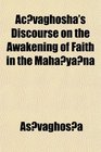 Acvaghosha's Discourse on the Awakening of Faith in the Mahayana