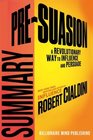 Summary PreSuasion A Revolutionary Way to Influence and Persuade by Robert Cialdini