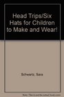 Head Trips/Six Hats for Children to Make and Wear