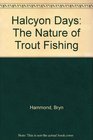 Halcyon Days The Nature of Trout Fishing and Fishermen