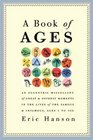 A Book of Ages An Eccentric Miscellany of Great and Offbeat Moments in the Lives of the Famous and Infamous Ages 1 to 100