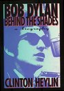 Bob Dylan: Behind the Shades : A Biography