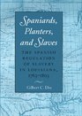 Spaniards, Planters, and Slaves: The Spanish Regulation of Slavery in Louisiana, 1763-1803